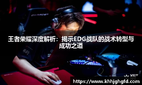 王者荣耀深度解析：揭示EDG战队的战术转型与成功之道