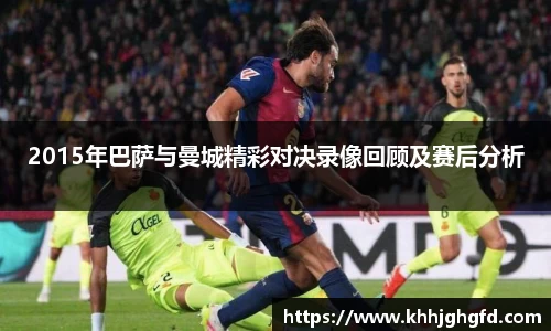 2015年巴萨与曼城精彩对决录像回顾及赛后分析