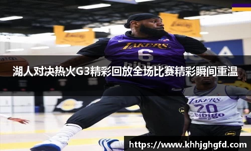 湖人对决热火G3精彩回放全场比赛精彩瞬间重温